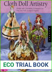 Cloth Doll Artistry Design and Costuming Techniques for Flat and Fully Sculpted Figures