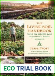 The Living Soil Handbook The No-Till Grower|s Guide to Ecological Market Gardening