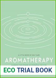 Aromatherapy Harness the power of essential oils to relax, restore, and revitalize