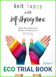 Knit Happy with Self-Striping Yarn Bright, Fun and Colorful Sweaters and Accessories Made Easy