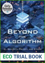 Beyond the Algorithm AI, Security, Privacy, and Ethics (Early Release)