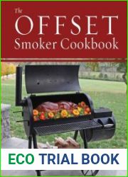 The Offset Smoker Cookbook Pitmaster Techniques and Mouthwatering Recipes for Authentic, Low-and-Slow BBQ