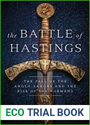 The Battle of Hastings The Fall of the Anglo-Saxons and the Rise of the Normans