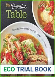 The Creative Table Inspired Recipes that Nourish, Gather and Unite