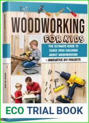 Woodworking for Kids The Ultimate Guide to Teach Your Children About Woodworking + Innovative DIY Projects