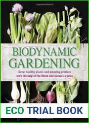 Biodynamic gardening grow healthy plants and amazing produce with the help of the moon and nature|s cycles