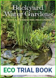 Backyard Water Gardens How to Build, Plant & Maintain Ponds, Streams & Fountains