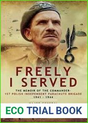 Freely I Served The Memoir of the Commander, 1st Polish Independent Parachute Brigade 1941 – 1944