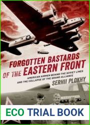 Forgotten Bastards of the Eastern Front American Airmen behind the Soviet Lines and the Collapse of the Grand Alliance
