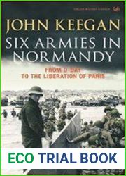 Six Armies In Normandy From D-Day to the Liberation of Paris