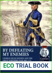 By Defeating My Enemies Charles XII of Sweden and the Great Northern War 1682-1721