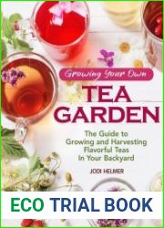 Growing Your Own Tea Garden The Guide to Growing and Harvesting Flavorful Teas in Your Backyard
