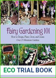 Fairy gardening 101 how to design, plant, grow, and create over 25 miniature gardens
