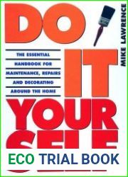 Do it Yourself The Essential Handbook for Maintenance, Repairs and Decorating around the House