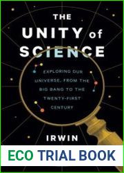 The Unity of Science Exploring Our Universe, from the Big Bang to the Twenty-First Century