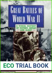 Great Battles of World War II A Visual History of Victory, Defeat and Glory
