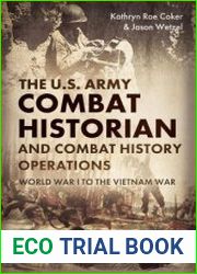 The U.S. Army Combat Historian and Combat History Operations World War I to the Vietnam War