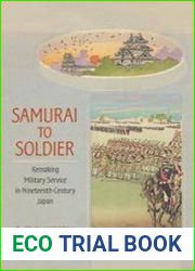 Samurai to Soldier Remaking Military Service in Nineteenth-Century Japan