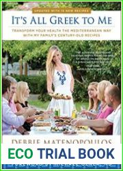 It|s All Greek to Me Transform Your Health the Mediterranean Way with My Family|s Century-Old Recipes