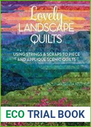 Lovely Landscape Quilts Using Strings and Scraps to Piece and Applique Scenic Quilts