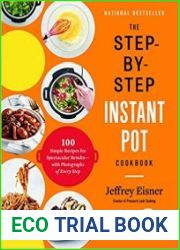 The Step-by-Step Instant Pot Cookbook 100 Simple Recipes for Spectacular Results -- with Photographs of Every Step