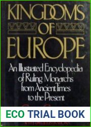 Kingdoms of Europe An Illustrated Encyclopedia of Ruling Monarchs From Ancient Times to the Present
