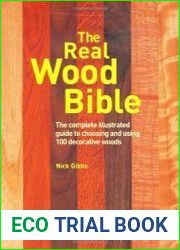 The Real Wood Bible The Complete Illustrated Guide to Choosing and Using 100 Decorative Woods