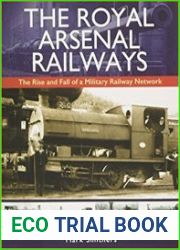 The Royal Arsenal Railways The Rise and Fall of a Military Railway Network