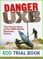 Danger Uxb The Heroic Story of the WWII Bomb Disposal Teams