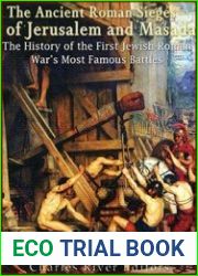 The Ancient Roman Sieges of Jerusalem and Masada. The History of the First Jewish-Roman War’s Most Famous Battles