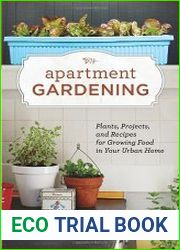 Apartment Gardening Plants, Projects, and Recipes for Growing Food in Your Urban Home