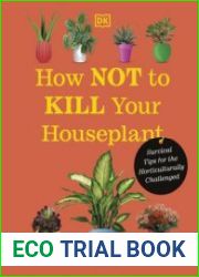 How Not to Kill Your Houseplant Survival Tips for the Horticulturally Challenged, New Edition