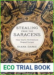 Stealing from the Saracens How Islamic Architecture Shaped Europe