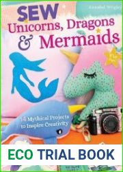Sew Unicorns, Dragons & Mermaids, What Fun! 14 Mythical Projects to Inspire Creativity