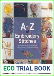 A-Z of Embroidery Stitches A Complete Manual for the Beginner Through to the Advanced Embroiderer