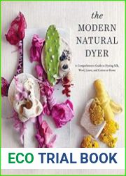 The Modern Natural Dyer A Comprehensive Guide to Dyeing Silk, Wool, Linen and Cotton at Home