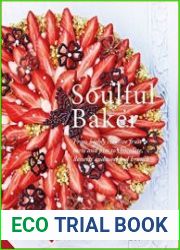 Soulful Baker From highly creative fruit tarts and pies to chocolate, desserts and weekend brunch