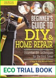 Beginner|s Guide to DIY & Home Repair Essential DIY Techniques for the First Timer (Creative Homeowner) Practical Handbook for Complete Beginners with Expert Advice & Easy Instructions for Novices, Up