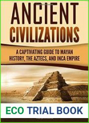 Ancient Civilizations A Captivating Guide to Mayan History, the Aztecs, and Inca Empire
