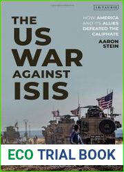 The US War Against ISIS How America and its Allies Defeated the Caliphate