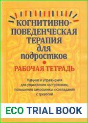 Когнитивно-поведенческая терапия для подростков. Навыки и упражнения для управления настроением, повышения самооценки и совладания с тревогой