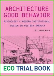 The Architecture of Good Behavior Psychology and Modern Institutional Design in Postwar America