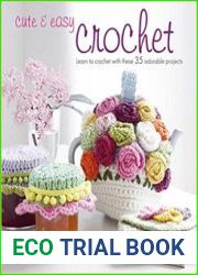 Cute & Easy Crochet Learn to crochet with these 35 adorable projects