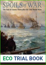 Spoils of War The Fate of Enemy Fleets After the Two World Wars