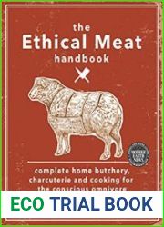 The Ethical Meat Handbook Complete home butchery, charcuterie and cooking for the conscious omnivore