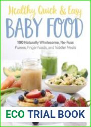Healthy, Quick & Easy Baby Food 100 Naturally Wholesome, No-Fuss Purees, Finger Foods and Toddler Meals