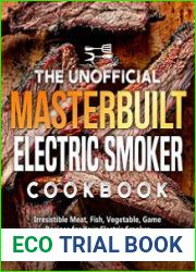 The Unofficial Masterbuilt Electric Smoker Cookbook Irresistible Meat, Fish, Vegetable, Game Recipes for Your Electric Smoker