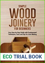 Simple Wood Joinery for Beginners Easy Step-by-Step Guide with Fundamental Techniques, Tools and Tips for Joint Making
