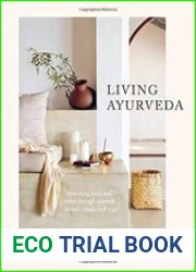 Living Ayurveda Nourishing Body and Mind through Seasonal Recipes, Rituals, and Yoga
