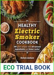 The Healthy Electric Smoker Cookbook 100 Recipes with All-Natural Ingredients and Fewer Carbs!